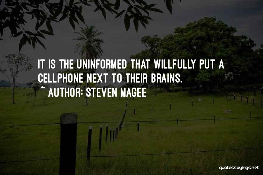 Steven Magee Quotes: It Is The Uninformed That Willfully Put A Cellphone Next To Their Brains.