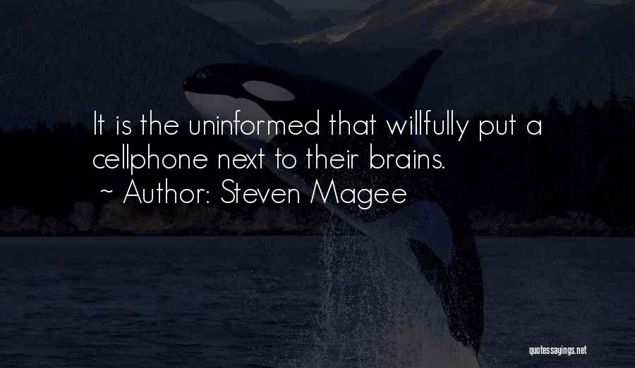 Steven Magee Quotes: It Is The Uninformed That Willfully Put A Cellphone Next To Their Brains.