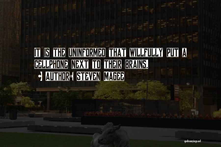 Steven Magee Quotes: It Is The Uninformed That Willfully Put A Cellphone Next To Their Brains.