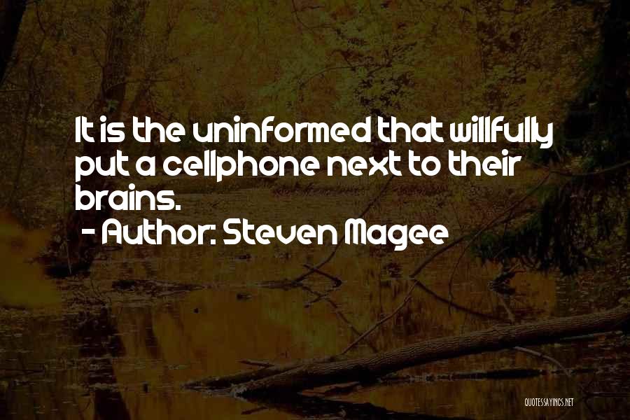 Steven Magee Quotes: It Is The Uninformed That Willfully Put A Cellphone Next To Their Brains.