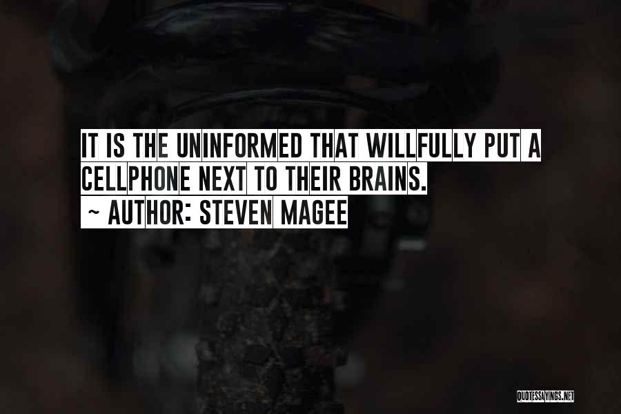 Steven Magee Quotes: It Is The Uninformed That Willfully Put A Cellphone Next To Their Brains.