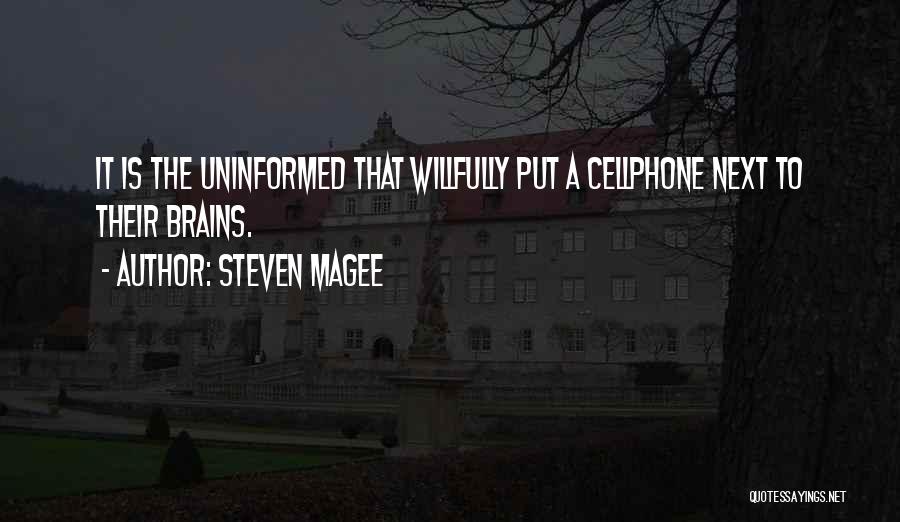 Steven Magee Quotes: It Is The Uninformed That Willfully Put A Cellphone Next To Their Brains.