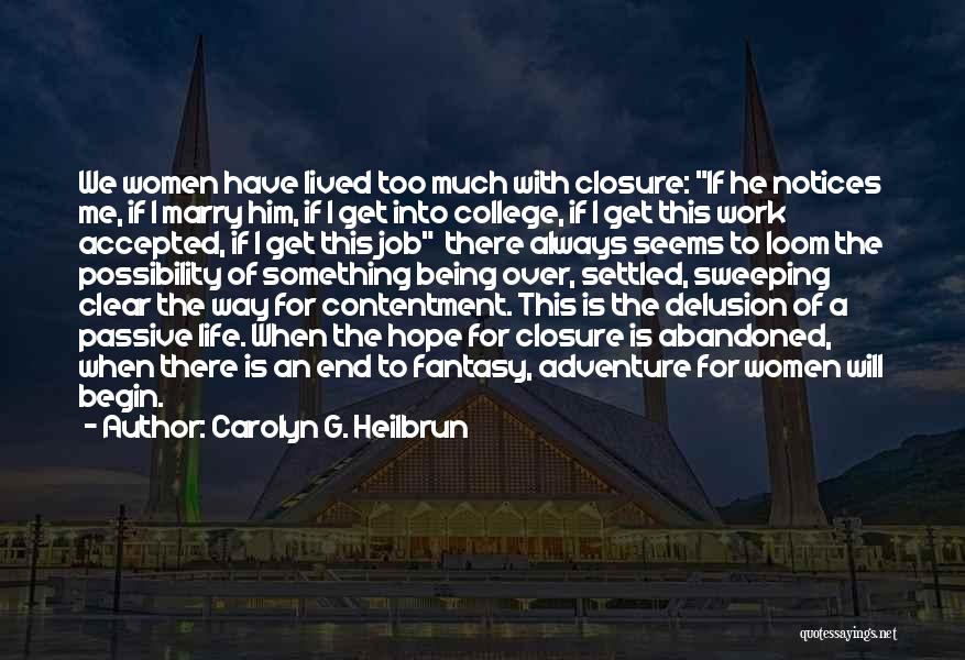 Carolyn G. Heilbrun Quotes: We Women Have Lived Too Much With Closure: If He Notices Me, If I Marry Him, If I Get Into