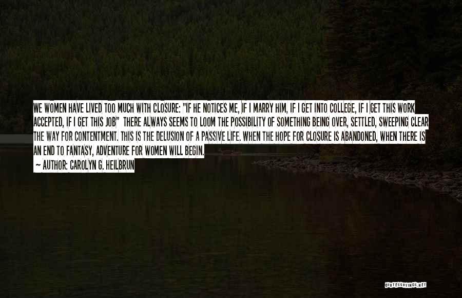 Carolyn G. Heilbrun Quotes: We Women Have Lived Too Much With Closure: If He Notices Me, If I Marry Him, If I Get Into