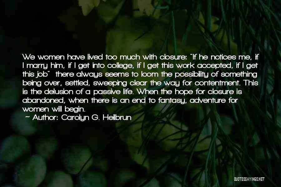 Carolyn G. Heilbrun Quotes: We Women Have Lived Too Much With Closure: If He Notices Me, If I Marry Him, If I Get Into