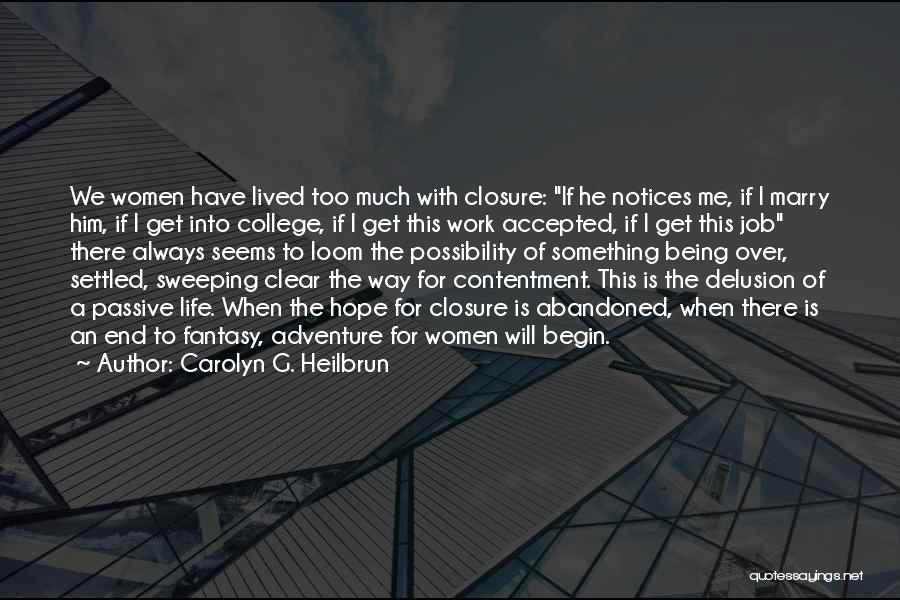 Carolyn G. Heilbrun Quotes: We Women Have Lived Too Much With Closure: If He Notices Me, If I Marry Him, If I Get Into