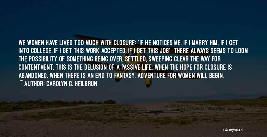 Carolyn G. Heilbrun Quotes: We Women Have Lived Too Much With Closure: If He Notices Me, If I Marry Him, If I Get Into