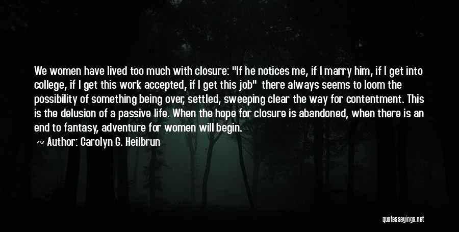 Carolyn G. Heilbrun Quotes: We Women Have Lived Too Much With Closure: If He Notices Me, If I Marry Him, If I Get Into