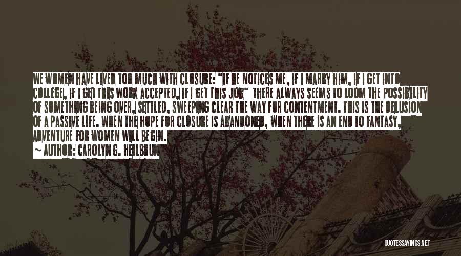 Carolyn G. Heilbrun Quotes: We Women Have Lived Too Much With Closure: If He Notices Me, If I Marry Him, If I Get Into