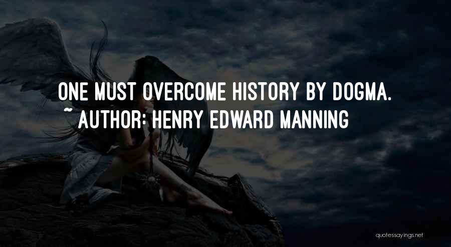 Henry Edward Manning Quotes: One Must Overcome History By Dogma.
