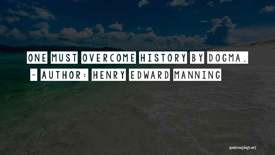 Henry Edward Manning Quotes: One Must Overcome History By Dogma.