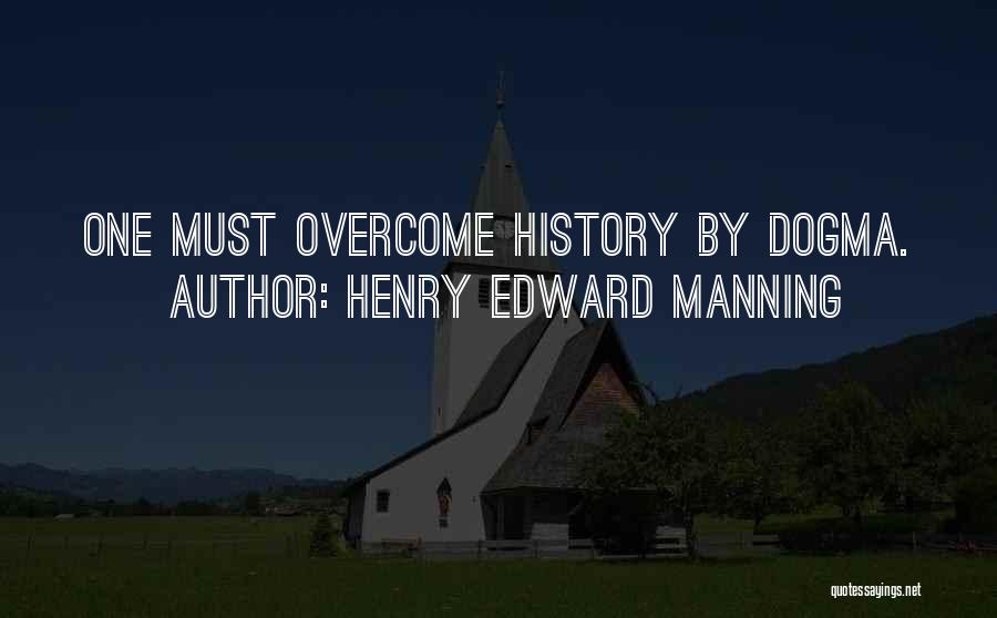 Henry Edward Manning Quotes: One Must Overcome History By Dogma.