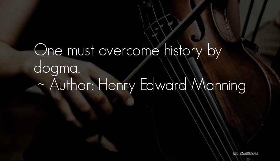 Henry Edward Manning Quotes: One Must Overcome History By Dogma.