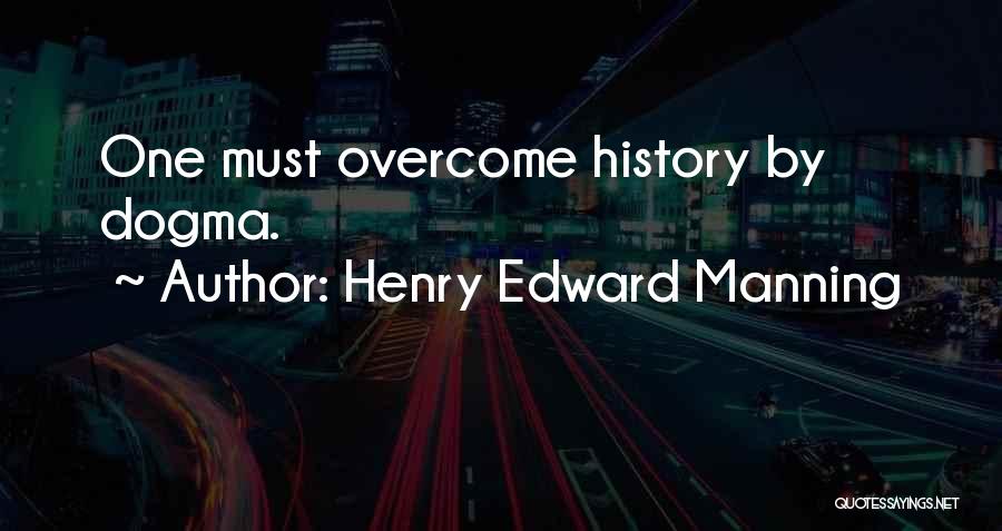 Henry Edward Manning Quotes: One Must Overcome History By Dogma.