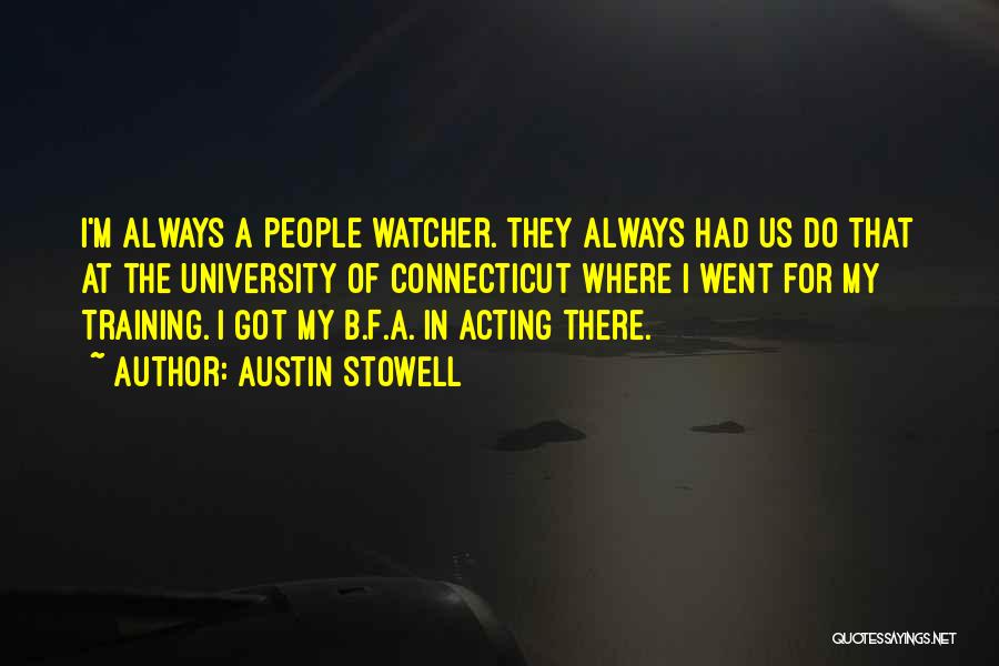 Austin Stowell Quotes: I'm Always A People Watcher. They Always Had Us Do That At The University Of Connecticut Where I Went For