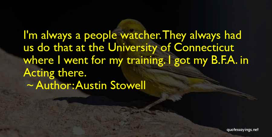 Austin Stowell Quotes: I'm Always A People Watcher. They Always Had Us Do That At The University Of Connecticut Where I Went For