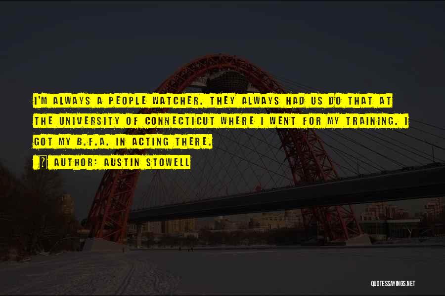 Austin Stowell Quotes: I'm Always A People Watcher. They Always Had Us Do That At The University Of Connecticut Where I Went For