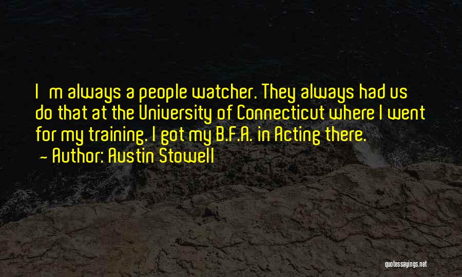 Austin Stowell Quotes: I'm Always A People Watcher. They Always Had Us Do That At The University Of Connecticut Where I Went For