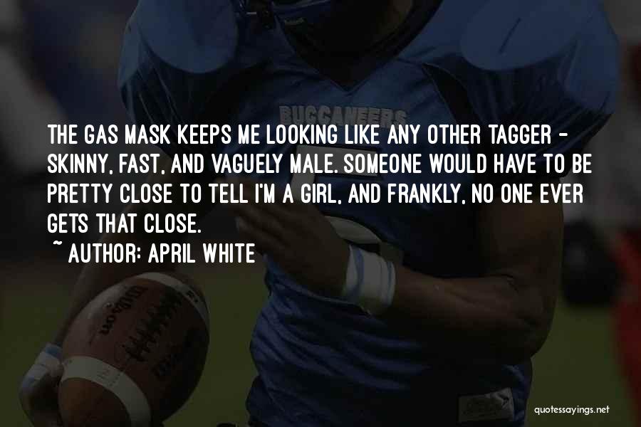 April White Quotes: The Gas Mask Keeps Me Looking Like Any Other Tagger - Skinny, Fast, And Vaguely Male. Someone Would Have To