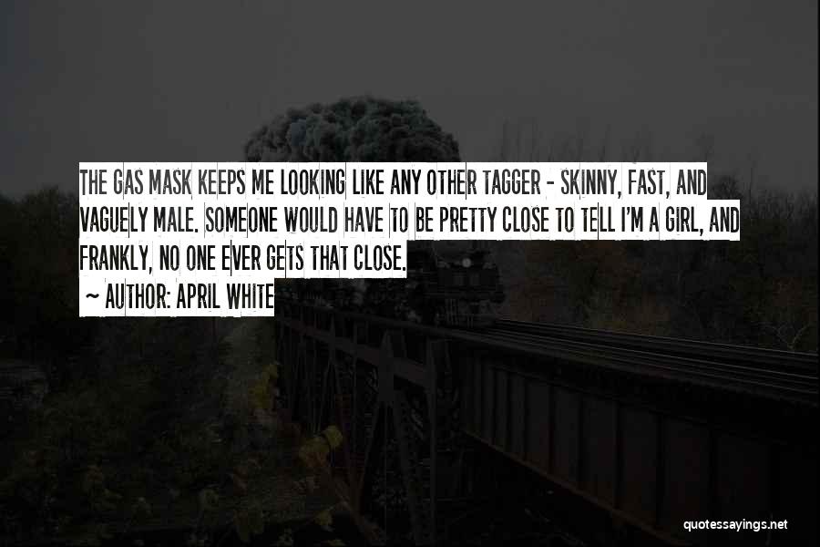 April White Quotes: The Gas Mask Keeps Me Looking Like Any Other Tagger - Skinny, Fast, And Vaguely Male. Someone Would Have To