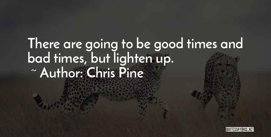 Chris Pine Quotes: There Are Going To Be Good Times And Bad Times, But Lighten Up.