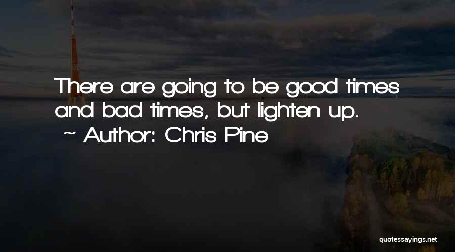 Chris Pine Quotes: There Are Going To Be Good Times And Bad Times, But Lighten Up.