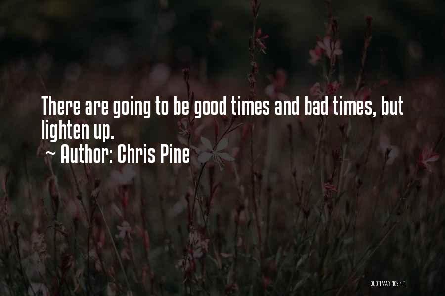 Chris Pine Quotes: There Are Going To Be Good Times And Bad Times, But Lighten Up.