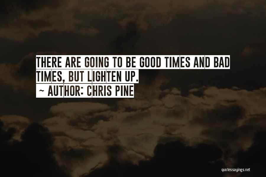 Chris Pine Quotes: There Are Going To Be Good Times And Bad Times, But Lighten Up.