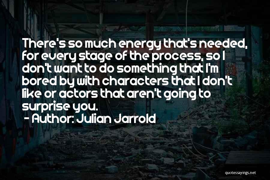 Julian Jarrold Quotes: There's So Much Energy That's Needed, For Every Stage Of The Process, So I Don't Want To Do Something That