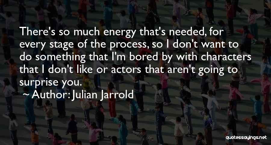 Julian Jarrold Quotes: There's So Much Energy That's Needed, For Every Stage Of The Process, So I Don't Want To Do Something That