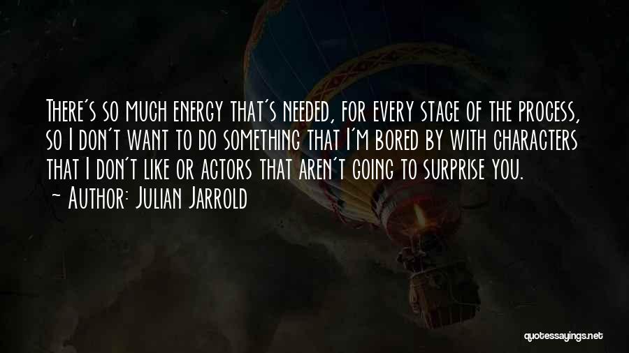 Julian Jarrold Quotes: There's So Much Energy That's Needed, For Every Stage Of The Process, So I Don't Want To Do Something That