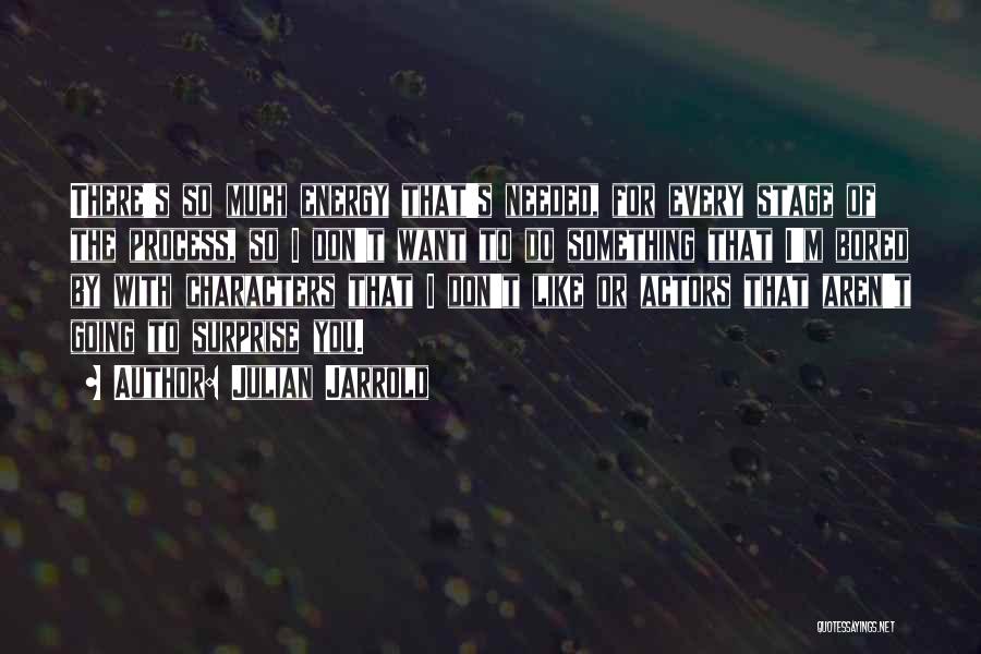 Julian Jarrold Quotes: There's So Much Energy That's Needed, For Every Stage Of The Process, So I Don't Want To Do Something That