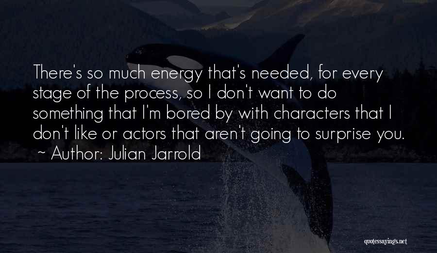 Julian Jarrold Quotes: There's So Much Energy That's Needed, For Every Stage Of The Process, So I Don't Want To Do Something That