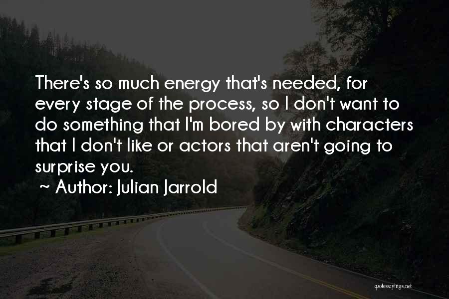 Julian Jarrold Quotes: There's So Much Energy That's Needed, For Every Stage Of The Process, So I Don't Want To Do Something That