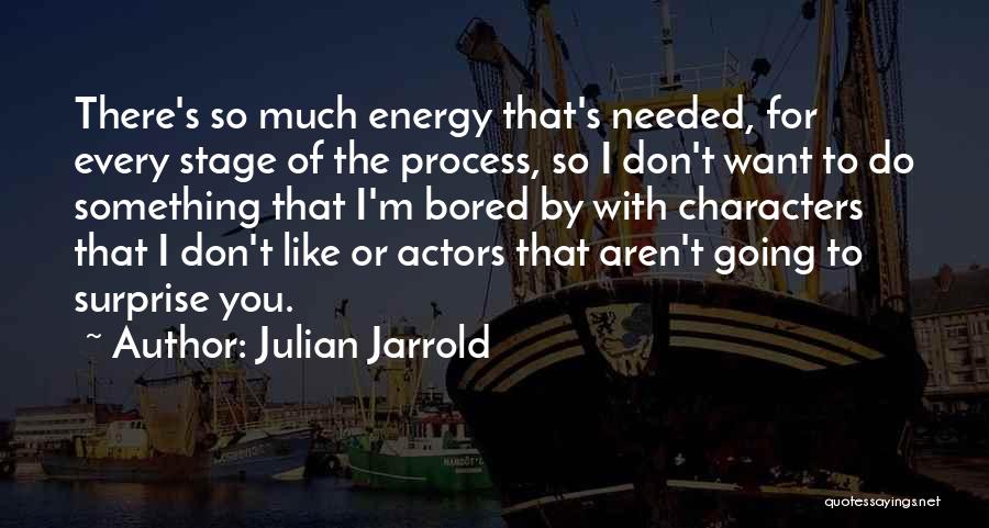 Julian Jarrold Quotes: There's So Much Energy That's Needed, For Every Stage Of The Process, So I Don't Want To Do Something That