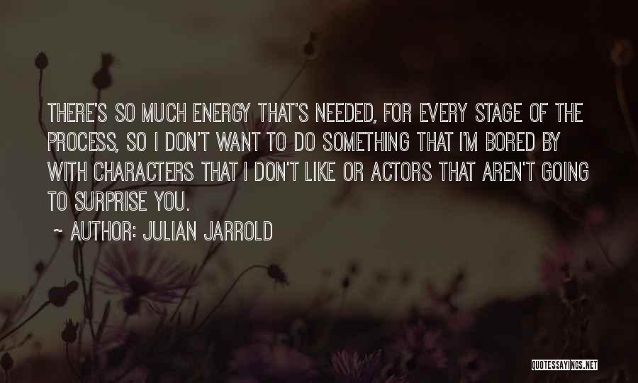 Julian Jarrold Quotes: There's So Much Energy That's Needed, For Every Stage Of The Process, So I Don't Want To Do Something That