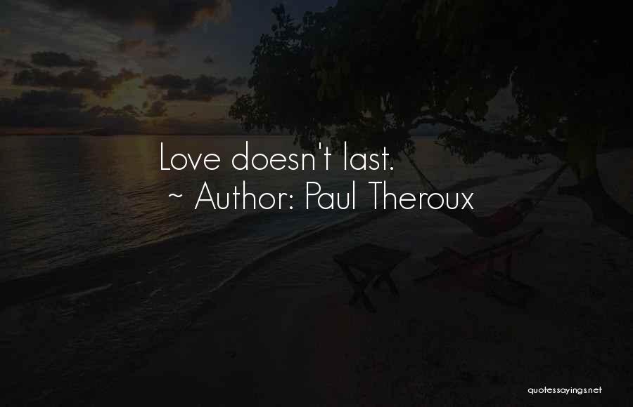 Paul Theroux Quotes: Love Doesn't Last.