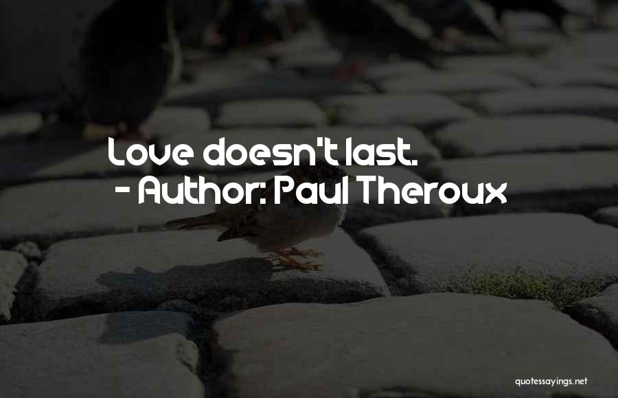 Paul Theroux Quotes: Love Doesn't Last.