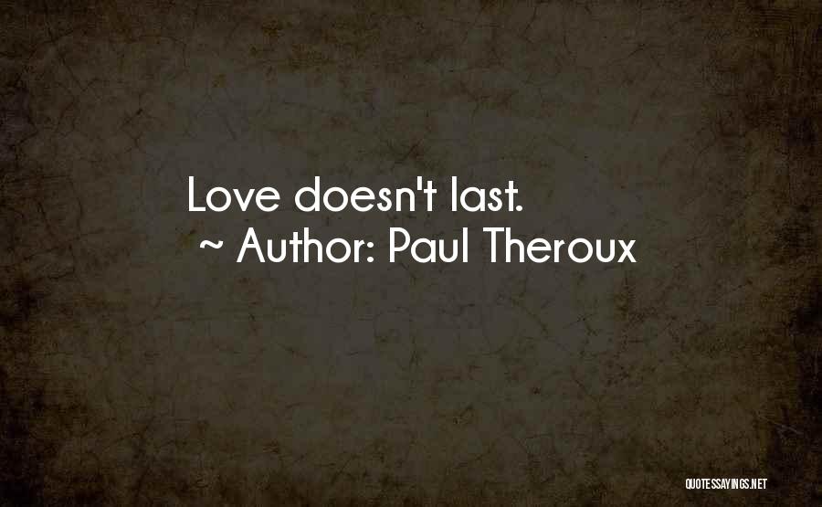 Paul Theroux Quotes: Love Doesn't Last.