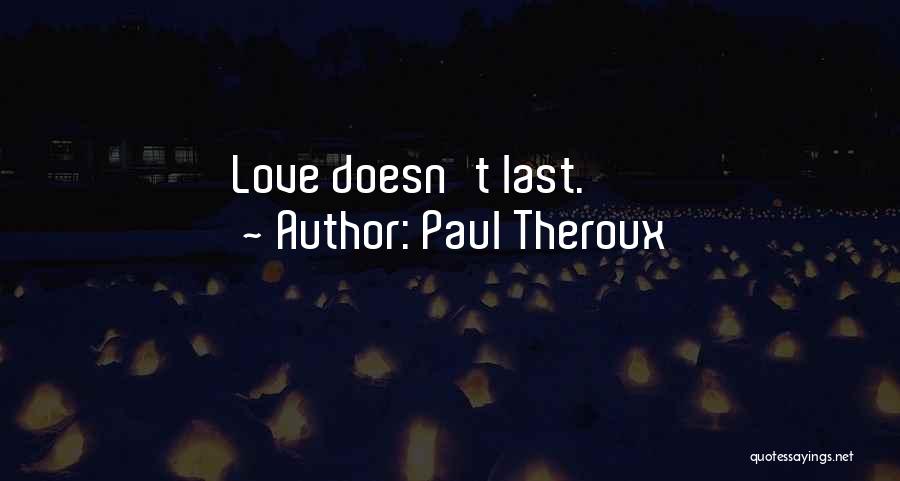 Paul Theroux Quotes: Love Doesn't Last.