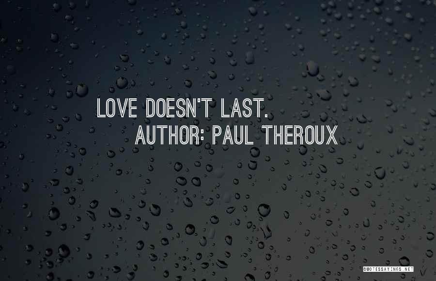 Paul Theroux Quotes: Love Doesn't Last.