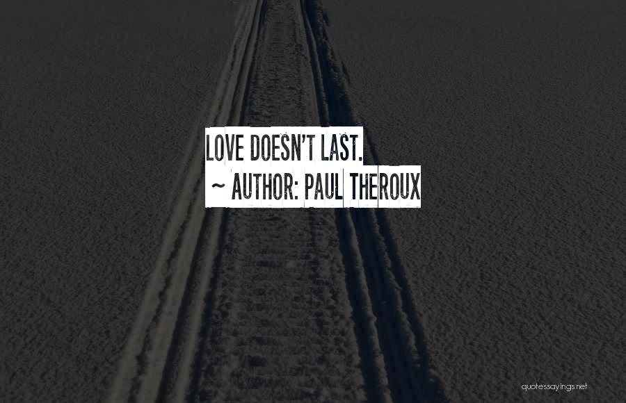 Paul Theroux Quotes: Love Doesn't Last.