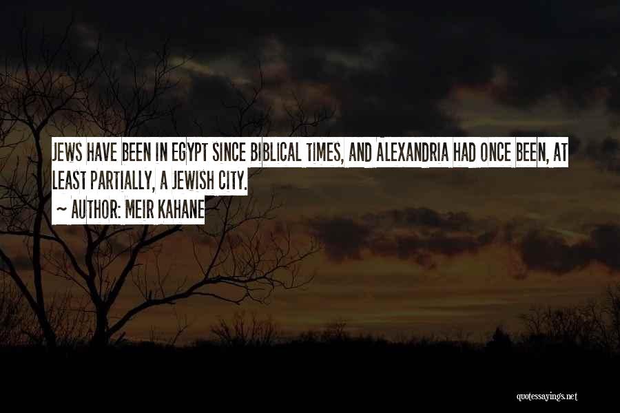 Meir Kahane Quotes: Jews Have Been In Egypt Since Biblical Times, And Alexandria Had Once Been, At Least Partially, A Jewish City.