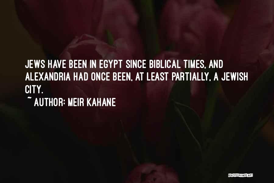 Meir Kahane Quotes: Jews Have Been In Egypt Since Biblical Times, And Alexandria Had Once Been, At Least Partially, A Jewish City.