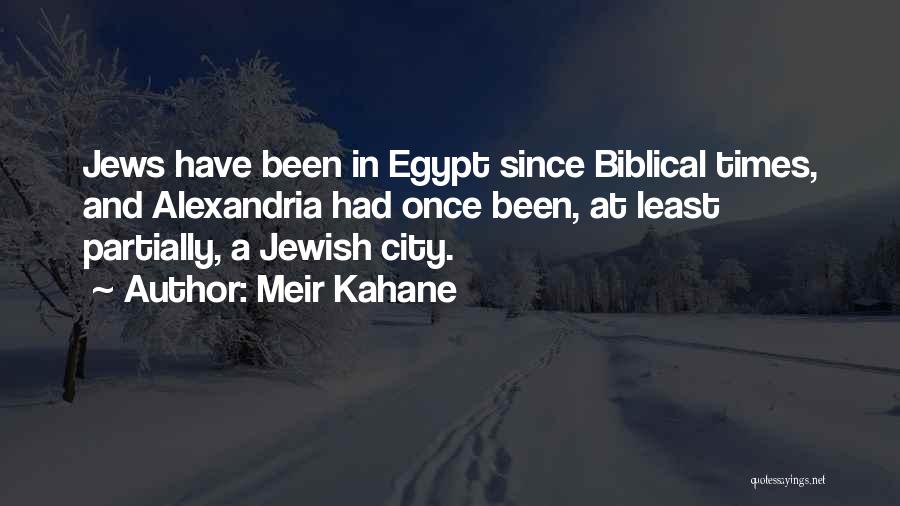 Meir Kahane Quotes: Jews Have Been In Egypt Since Biblical Times, And Alexandria Had Once Been, At Least Partially, A Jewish City.