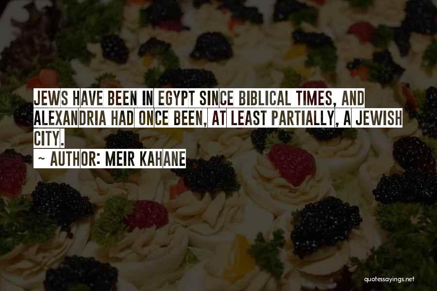 Meir Kahane Quotes: Jews Have Been In Egypt Since Biblical Times, And Alexandria Had Once Been, At Least Partially, A Jewish City.