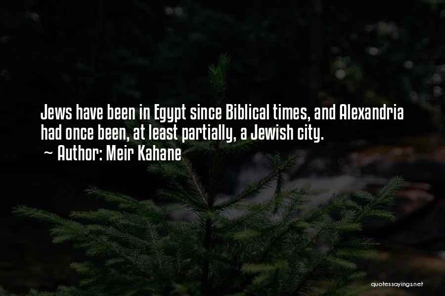 Meir Kahane Quotes: Jews Have Been In Egypt Since Biblical Times, And Alexandria Had Once Been, At Least Partially, A Jewish City.