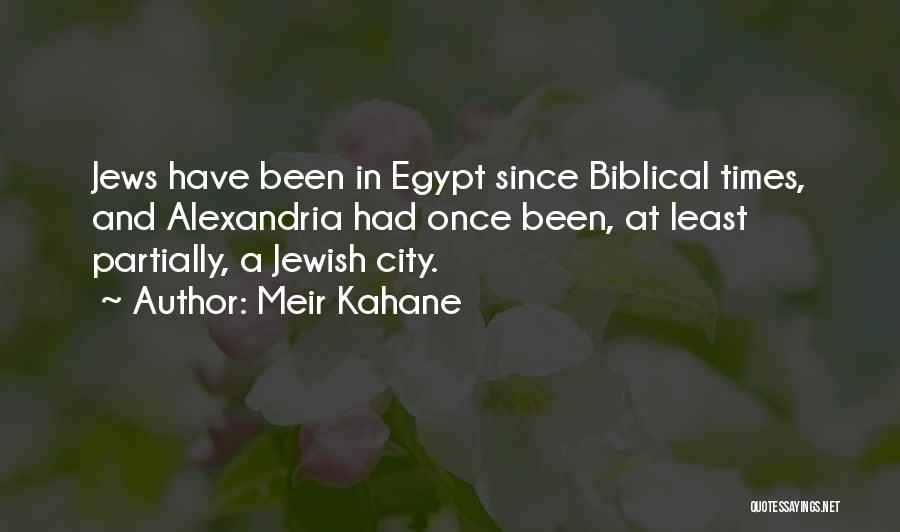 Meir Kahane Quotes: Jews Have Been In Egypt Since Biblical Times, And Alexandria Had Once Been, At Least Partially, A Jewish City.
