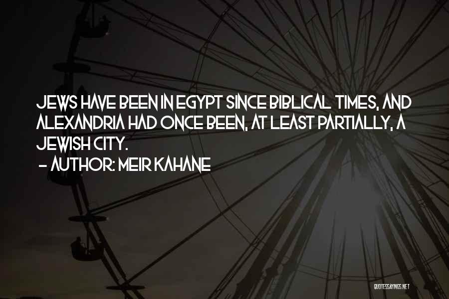 Meir Kahane Quotes: Jews Have Been In Egypt Since Biblical Times, And Alexandria Had Once Been, At Least Partially, A Jewish City.