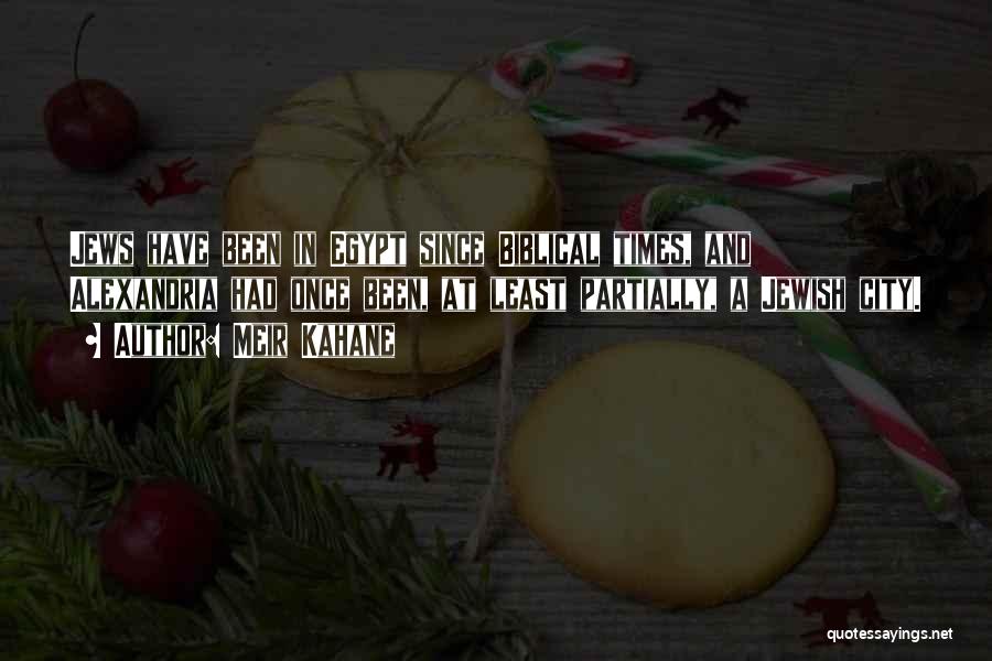 Meir Kahane Quotes: Jews Have Been In Egypt Since Biblical Times, And Alexandria Had Once Been, At Least Partially, A Jewish City.